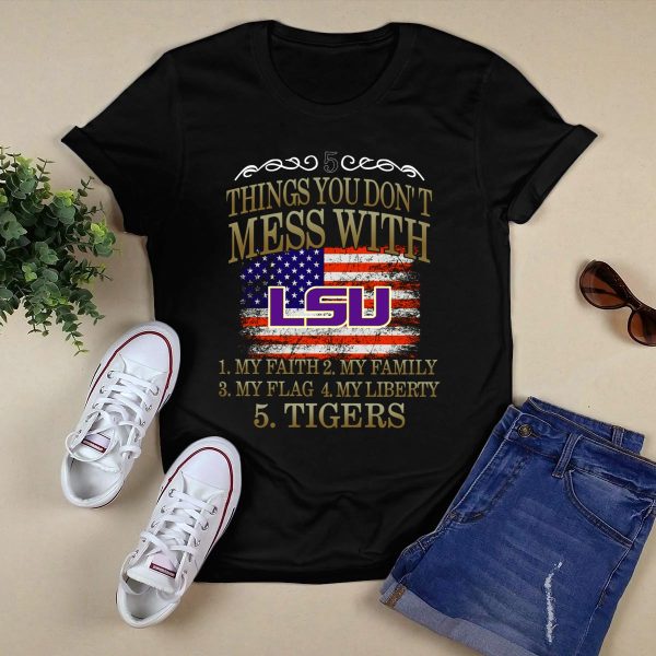 5 Things You Dont Mess With LSU My Faith Family Flag Liberty Tigers T Shirt Black 1