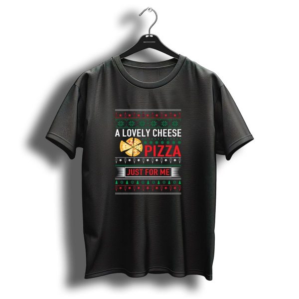 A Lovely Cheese Pizza Just For Me Ugly Christmas T Shirt 1 t shirt 1