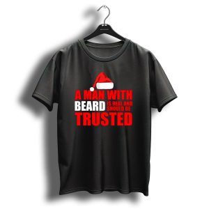 A Man With Beard Is Real And Should Be Trusted Funny Holiday Beard Christmas Santa T-Shirt