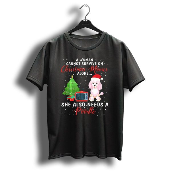 A Woman Cannot Survive On Christmas Movies Alone She Also Needs A Poodle T Shirt 1 t shirt 1