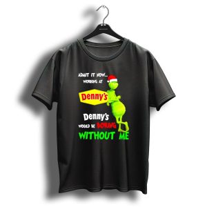 Admit It Now Working At Dennys Grinch With Santa Hat Would Be Boring Without Me Christmas T-Shirt