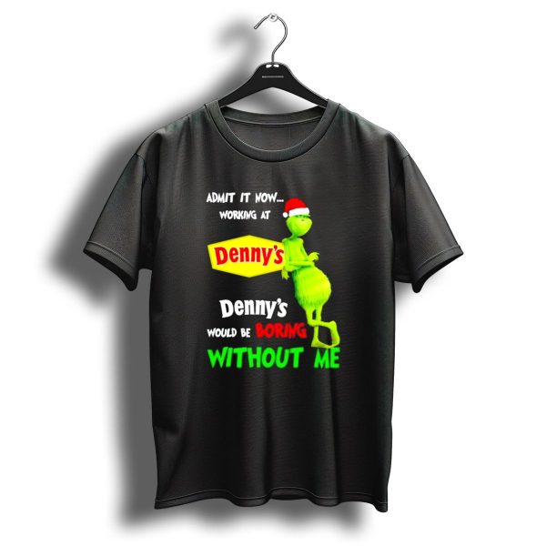 Admit It Now Working At Dennys Grinch With Santa Hat Would Be Boring Without Me Christmas T Shirt 1 t shirt 1