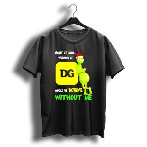 Admit It Now Working At Dg Would Be Boring Without Me Grinch Santa Hat Christmas T-Shirt