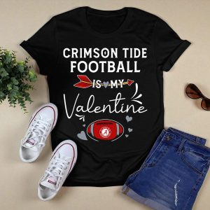 Alabama Crimson Tide Football Is My Valentine With Hearts And Arrow T Shirt
