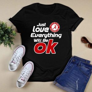 Alabama Crimson Tide Just Love Everything Will Be Ok T Shirt