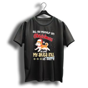 All By Myself On Christmas Oh Wait My Akita Inu Is Here T-Shirt