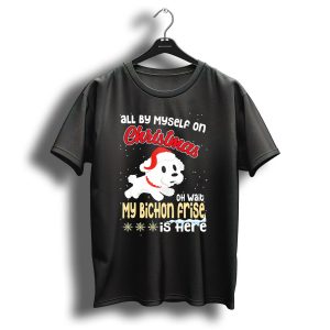 All By Myself On Christmas Oh Wait My Bichon Frise Is Here T-Shirt