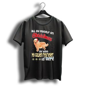 All By Myself On Christmas Oh Wait My Golden Retriever Is Here T-Shirt