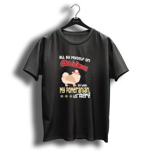 All By Myself On Christmas Oh Wait My Pomeranian Is Here T-Shirt
