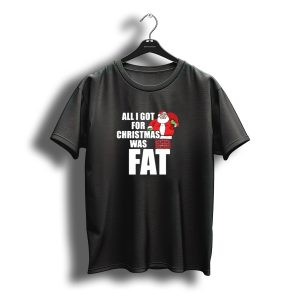 All I Got For Christmas Was Fat Santa Stuck In Chimney T-Shirt
