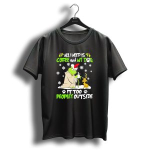 All I Need Is Coffee And My Dog It Too Peopley Outside Christmas Grinch T-Shirt