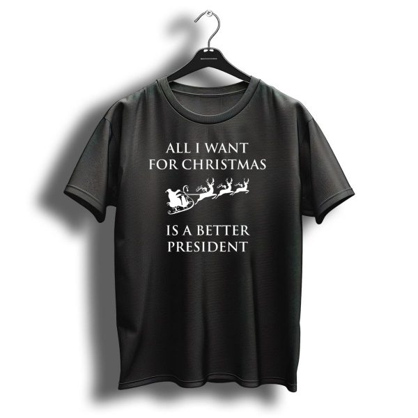 All I Want For Christmas Is A Better President Santa Sleigh And Reindeer T Shirt 1 t shirt 1