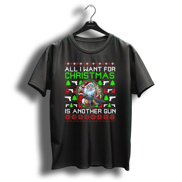 All I Want For Christmas Is Another Gun Santa With Rifle Ugly Sweater Christmas Tree Reindeer T Shirt 1 t shirt 1