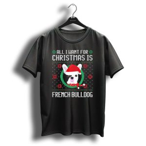 All I Want For Christmas Is French Bulldog Santa Hat Ugly T Shirt