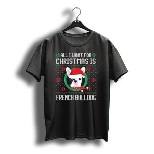All I Want For Christmas Is French Bulldog Santa Hat Ugly T-Shirt