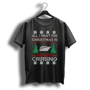 All I Want For Christmas Is More Time For Cruising With Ship And Festive Tree Icons T Shirt