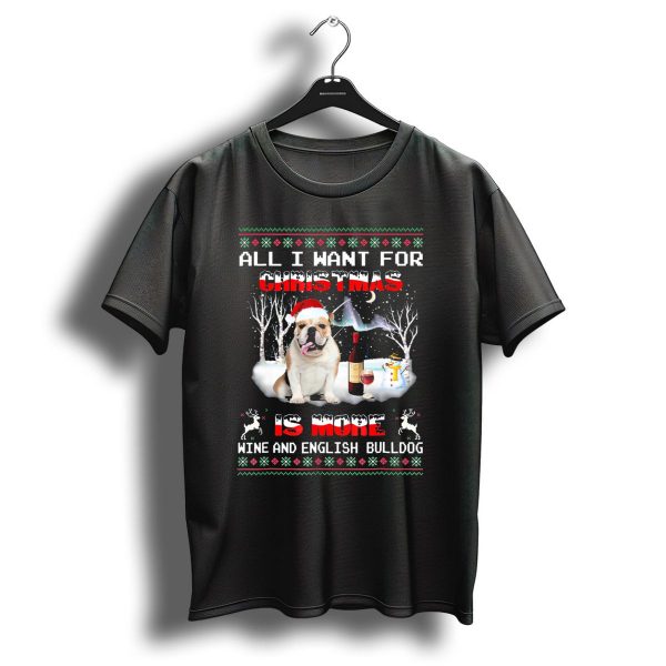 All I Want For Christmas Is More Wine And English Bulldog T Shirt 1 t shirt 1