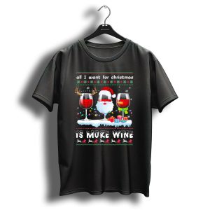 All I Want For Christmas Is More Wine Ugly T Shirt