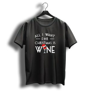 All I Want For Christmas Is Wine Funny Wine Lover Christmas T-Shirt