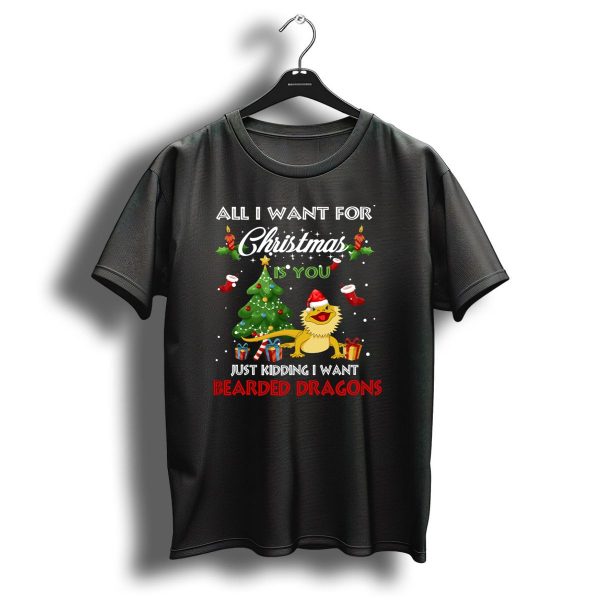 All I Want For Christmas Is You Just Kidding I Want Bearded Dragons T Shirt 1 t shirt 1