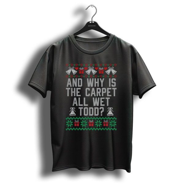 And Why Is The Carpet All Wet Todd Funny Ugly Christmas Couples For Her T Shirt 1 t shirt 1