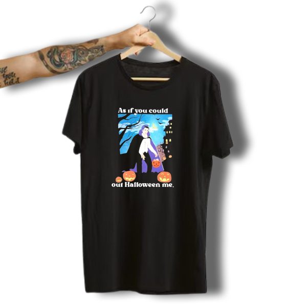 As If You Could Out Halloween Me Dracula Pumpkins T Shirt t shirt 1