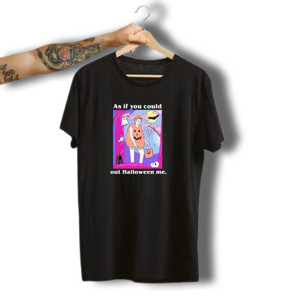As If You Could Out Halloween Me Ghosts Bats Pumpkins Black Cats Full Moon Spiders T Shirt t shirt 1 1