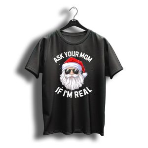 Ask Your Mom If I'M Real Christmas Santa In Sunglasses T-Shirt