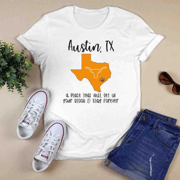 Austin TX Texas Longhorns A Place That Will Get In Your Blood and Stay Forever T Shirt 1 0