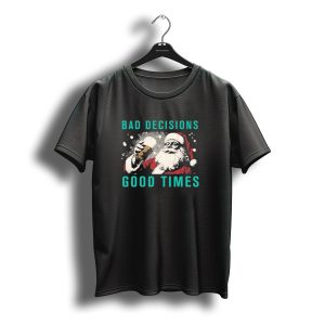 Bad Decisions Good Times Santa Beer Christmas 2025 Holiday Cheers T-Shirt