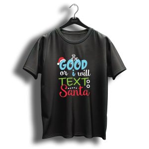 Be Good Or I Will Text Santa Christmas 1731466 Santa Hat Holiday Message T Shirt