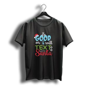 Be Good Or I Will Text Santa Christmas 1731466 Santa Hat Holiday Message T-Shirt