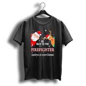 Be Nice To The Firefighter Santa Is Watching Christmas Santa Reindeer T Shirt