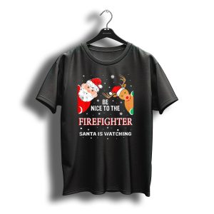 Be Nice To The Firefighter Santa Is Watching Christmas Santa Reindeer T-Shirt