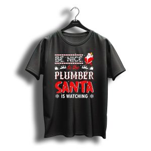 Be Nice To The Plumber Santa Is Watching Christmas T-Shirt