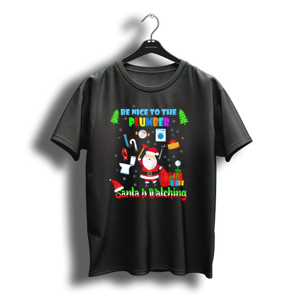 Be Nice To The Plumber Santa Is Watching Christmas Tools And Gifts T Shirt t shirt 1