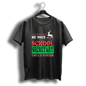Be Nice To The School Secretary Santa Is Watching Reindeer Christmas T Shirt
