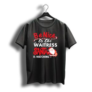 Be Nice To The Waitress Santa Is Watching Christmas T-Shirt