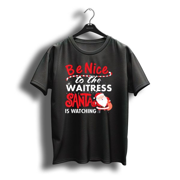 Be Nice To The Waitress Santa Is Watching Christmas T Shirt t shirt 1
