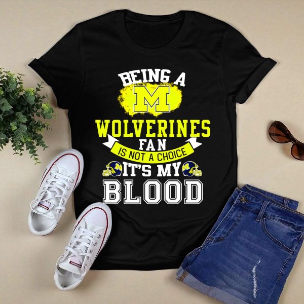 Being A Michigan Wolverines Fan Is Not A Choice Its My Blood T Shirt Black 1