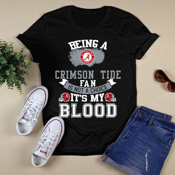 Being Alabama Crimson Tide Fan Is Not A Choice Its My Blood T Shirt Style 1 Black 1