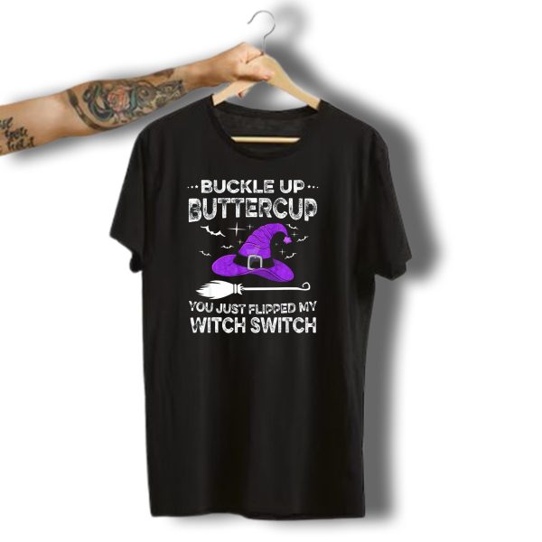Buckle Up Buttercup You Just Flipped My Witch Switch Halloween T Shirt 1 t shirt 1