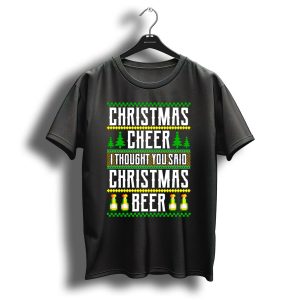Christmas Cheer I Thought You Said Christmas Beer T Shirt
