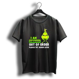 Christmas Grinch I Am Temporarily Out Of Order Please Try Again Later T-Shirt