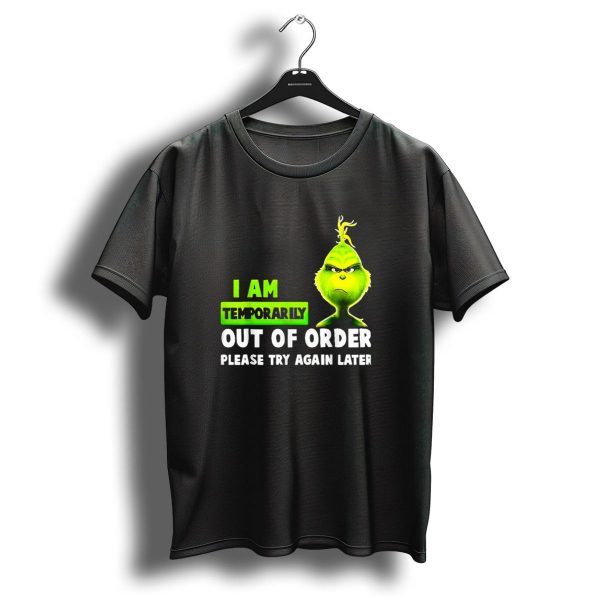 Christmas Grinch I Am Temporarily Out Of Order Please Try Again Later T Shirt 1 t shirt 1