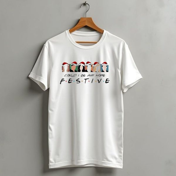 Could I Be Any More Festive Christmas Movie T Shirt 1 t shirt 1