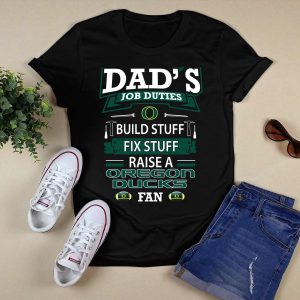 Dads Job Duties Build Stuff Fix Stuff Raise A Oregon Ducks Fan T-Shirt