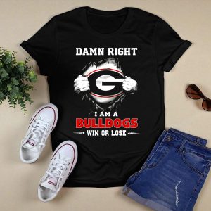 Damn Right I Am A Georgia Bulldogs Win Or Lose T Shirt