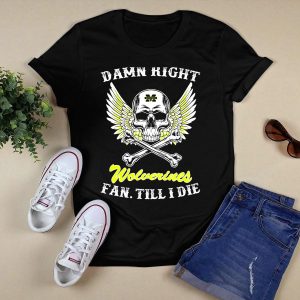 Damn Right Michigan Wolverines Fan Till I Die T-Shirt