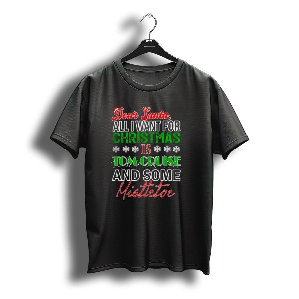 Dear Santa All I Want For Christmas Is Tom Cruise And Some Mistletoe T Shirt t shirt 1